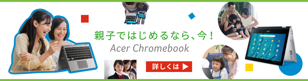 はじめるなら、今！Acer Chromebook 詳しくはこちら